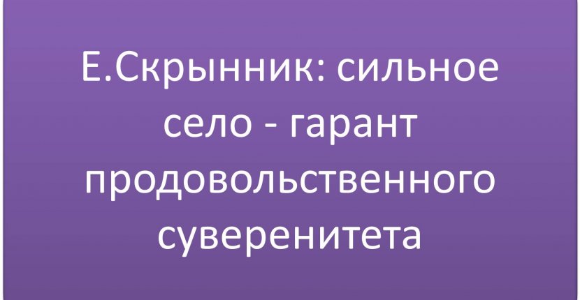 Е.Скрынник: сильное село - гарант продовольственного суверенитета