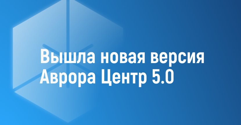 «Аврора Центр» обновилась до версии 5.0